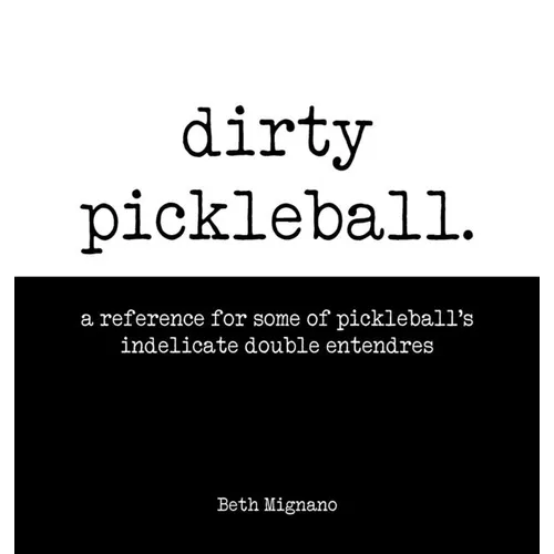 Dirty pickleball: A reference for some of pickleball's indelicate double entendres