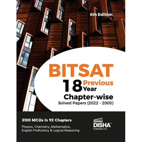 BITSAT 18 Previous Year Chapter-wise Solved Papers (2022 - 2005) 6th Edition Physics, Chemistry, Mathematics, English & Logical Reasoning 3100 PYQs