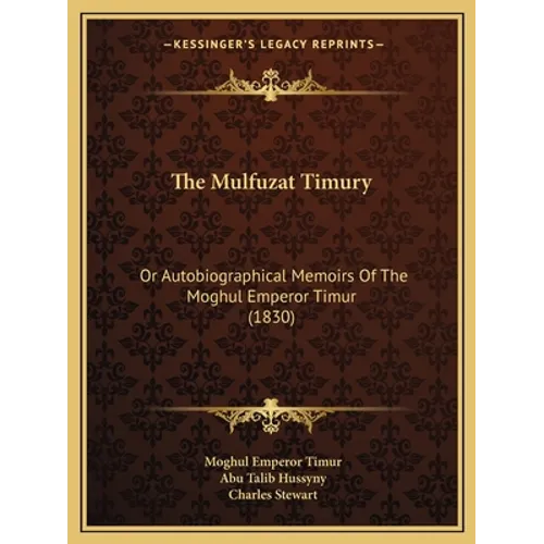 The Mulfuzat Timury: Or Autobiographical Memoirs Of The Moghul Emperor Timur (1830)