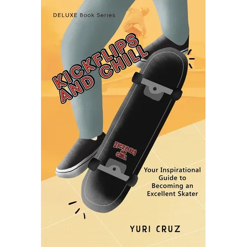 Kickflips and Chill: Your Inspirational Guide to Becoming an Excellent Skater