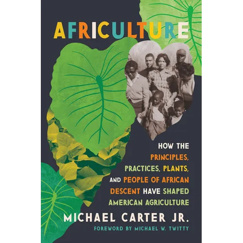 Africulture: How the Principles, Practices, Plants, and People of African Descent Have Shaped American Agriculture