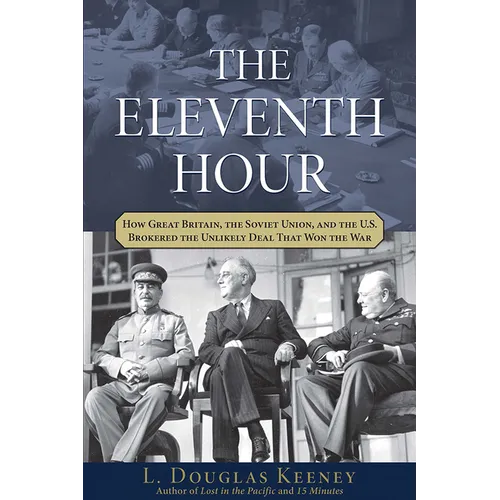 The Eleventh Hour: How Great Britain, the Soviet Union, and the U.S. Brokered the Unlikely Deal That Won the War