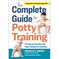 The Complete Guide to Potty Training: The Step-By-Step Plan with Expert Solutions for Any Mess