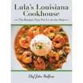 Lula's Louisiana Cookhouse: The Recipes That Put Us on the Map
