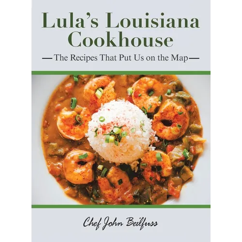 Lula's Louisiana Cookhouse: The Recipes That Put Us on the Map