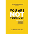 You Are Not Too Much: Love Notes on Heartache, Redemption, & Reclamation