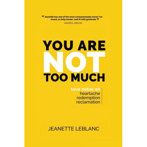 You Are Not Too Much: Love Notes on Heartache, Redemption, & Reclamation