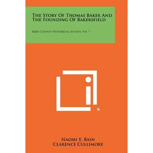 The Story of Thomas Baker and the Founding of Bakersfield: Kern County Historical Society, No. 7