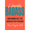 Likeable Badass: How Women Get the Success They Deserve
