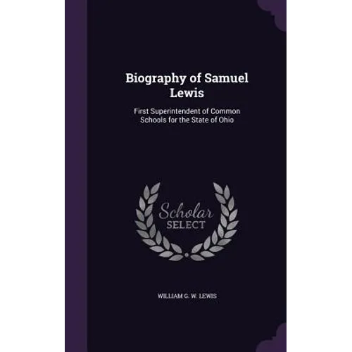 Biography of Samuel Lewis: First Superintendent of Common Schools for the State of Ohio