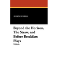 Beyond the Horizon, the Straw, and Before Breakfast: Plays