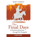 The Final Days Leader Guide: A Lenten Journey Through the Gospels