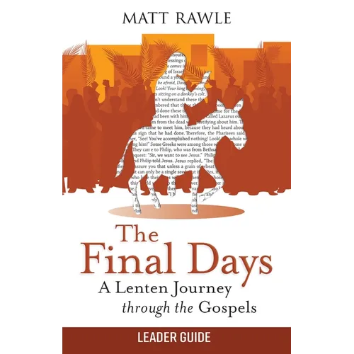 The Final Days Leader Guide: A Lenten Journey Through the Gospels
