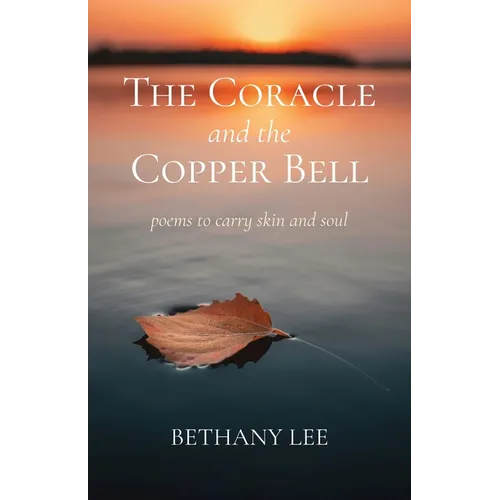 The Coracle and the Copper Bell: Poems to Carry Skin and Soul