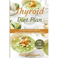 Thyroid Diet Plan: The new complete guide to hypothyroidism and hyperthyroidism. Over 100 recipes for thyroiditis.