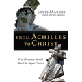 From Achilles to Christ: Why Christians Should Read the Pagan Classics