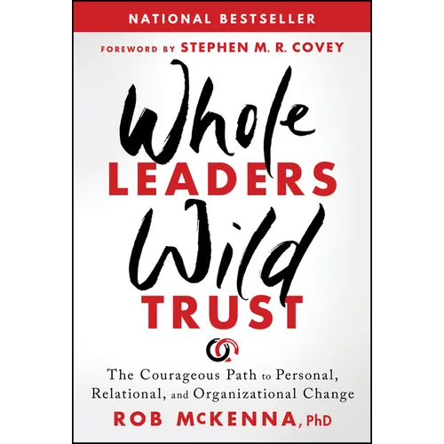 Whole Leaders, Wild Trust: The Courageous Path to Personal, Relational, and Organizational Change