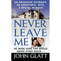 Never Leave Me: A True Story of Marriage, Deception, and Brutal Murder