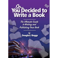 So, You Decided To Write A Book: The Ultimate Guide to Writing and Publishing Your Book