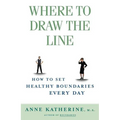 Where to Draw the Line: How to Set Healthy Boundaries Every Day