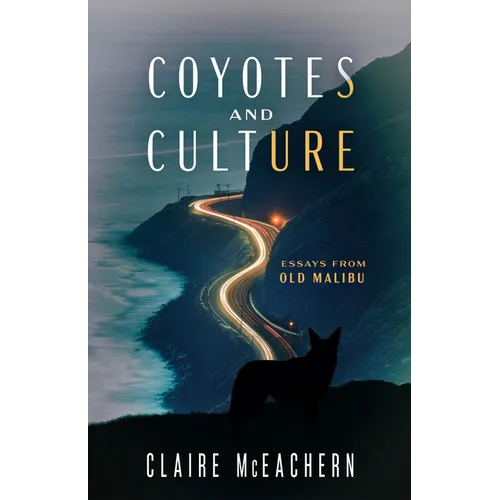 Coyotes and Culture: Essays from Old Malibu