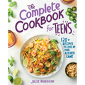 The Complete Cookbook for Teens: 120+ Recipes to Level Up Your Kitchen Game