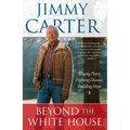 Beyond the White House: Waging Peace, Fighting Disease, Building Hope