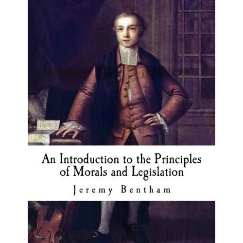 An Introduction to the Principles of Morals and Legislation: Jeremy Bentham
