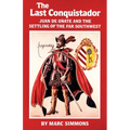 The Last Conquistador: Juan de Onate and the Settling of the Far Southwest Volume 2