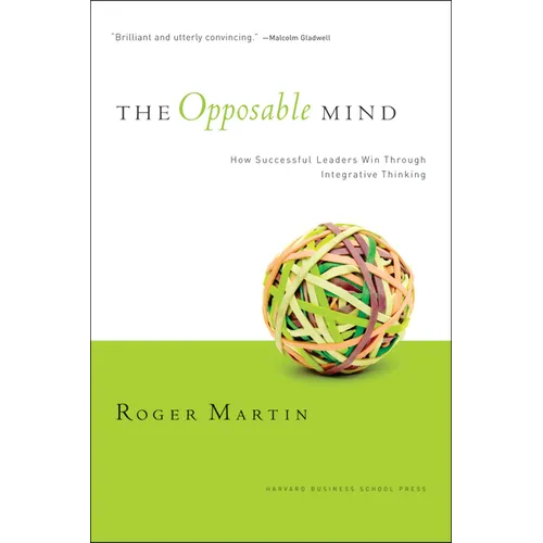 The Opposable Mind: How Successful Leaders Win Through Integrative Thinking