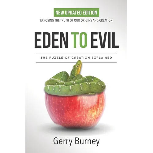 Eden to Evil: NEW Updated Edition: Exposing the Truth of Our Origins and Creation