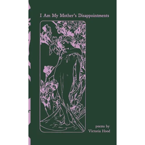 I Am My Mother's Disappointments: poems