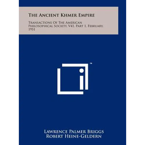 The Ancient Khmer Empire: Transactions Of The American Philosophical Society, V41, Part 1, February, 1951
