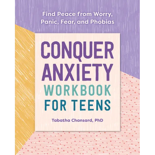 Conquer Anxiety Workbook for Teens: Find Peace from Worry, Panic, Fear, and Phobias