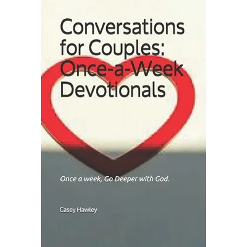Conversations for Couples: ONCE-A-WEEK DEVOTIONALS: Once a week, Go Deeper with God.