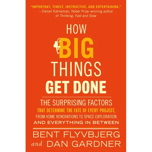 How Big Things Get Done: The Surprising Factors That Determine the Fate of Every Project, from Home Renovations to Space Exploration and Everything in