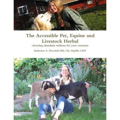 The Accessible Pet, Equine and Livestock Herbal: Choosing Abundant Wellness for Your Creatures