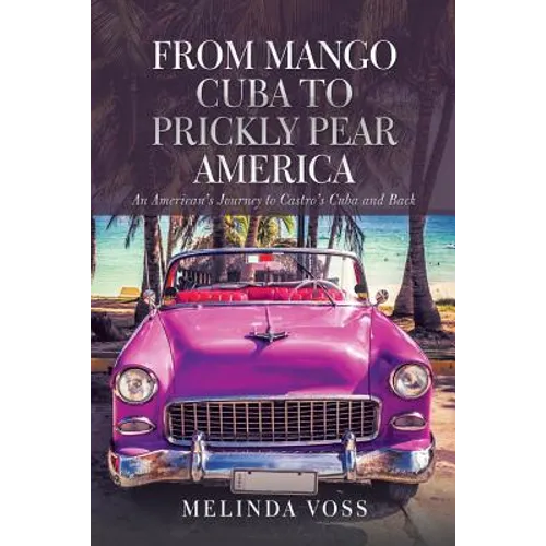 From Mango Cuba to Prickly Pear America: An American's Journey to Castro's Cuba and Back