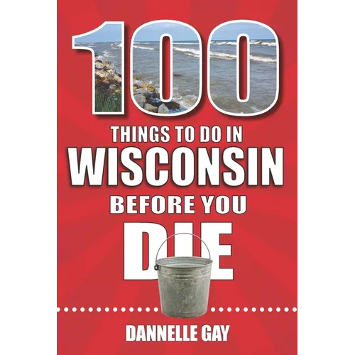 100 Things to Do in Wisconsin Before You Die