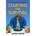 Starving for Survival: One Man's Journey With Orthorexia