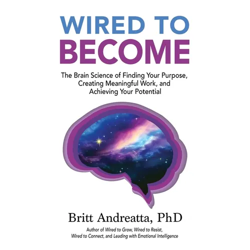 Wired to Become: The Brain Science of Finding Your Purpose, Creating Meaningful Work, and Achieving Your Potential