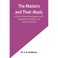 The Masters and Their Music; A series of illustrative programs with biographical, esthetical, and critical annotations