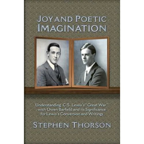Joy and Poetic Imagination: Understanding C. S. Lewis's "Great War" with Owen Barfield and its Significance for Lewis's Conversion and Writings