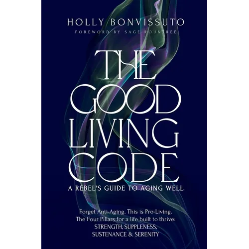 The Good Living Code: A Rebel's Guide to Aging Well