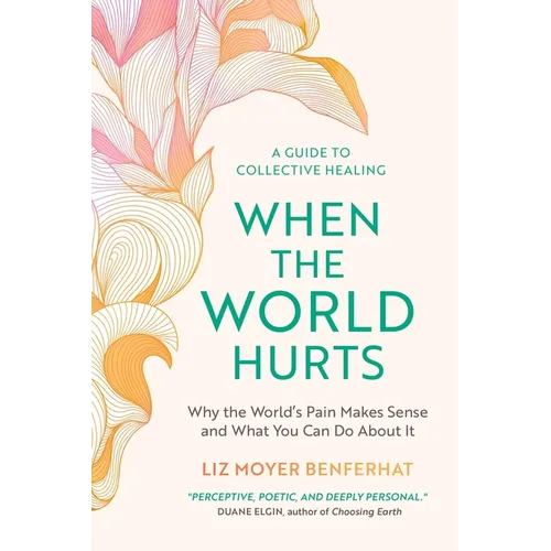 When the World Hurts: Why the World's Pain Makes Sense-and What You Can Do About It