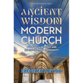 Ancient Wisdom, Modern Church: Building a Healthy and Christ-Centred Community