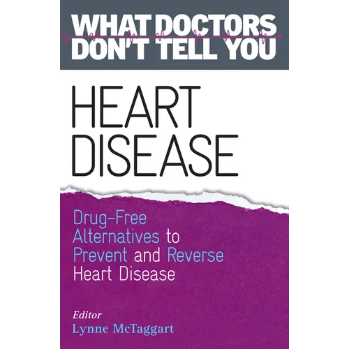 Heart Disease: Drug-Free Alternatives to Prevent and Reverse Heart Disease (What Doctors Don't tell You)