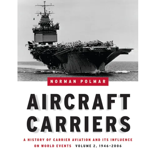 Aircraft Carriers, Volume 2: A History of Carrier Aviation and Its Influence on World Events, 1946-2006