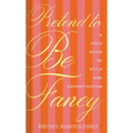 Pretend to Be Fancy: A Field Guide to Style and Sophistication