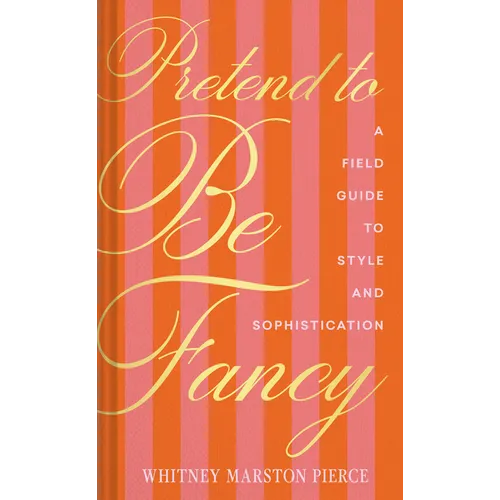 Pretend to Be Fancy: A Field Guide to Style and Sophistication